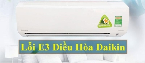 Nguyên nhân lỗi e3 máy lạnh Daikin và cách khắc phục tại nhà