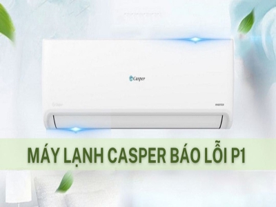 Nguyên nhân lỗi p1 điều hòa Casper và cách khắc phục tại nhà