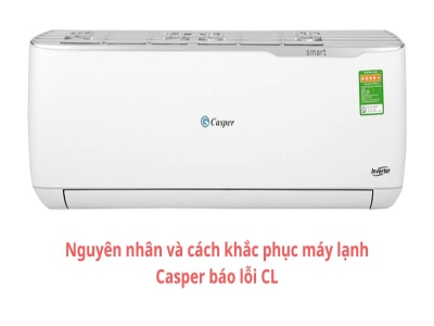 Nguyên nhân máy lạnh Casper báo lỗi cl và cách khắc phục