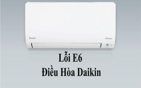 Nguyên nhân lỗi e6 điều hòa Daikin và cách khắc phục tại nhà