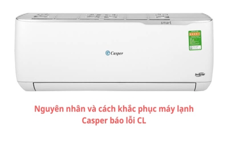 Nguyên nhân máy lạnh Casper báo lỗi cl và cách khắc phục